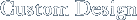 Custom Design